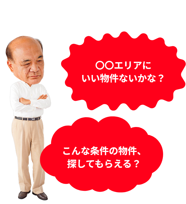 〇〇エリアにいい物件ないかな？こんな条件の物件、探してもらえる？